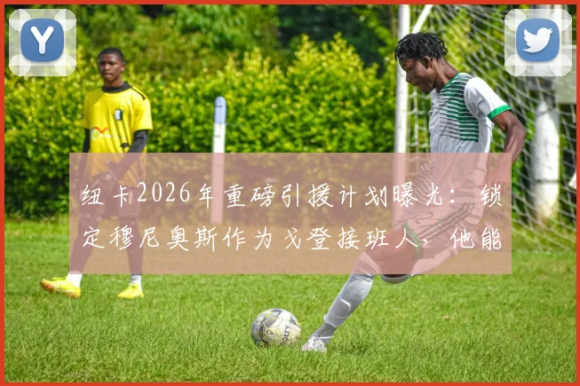 纽卡2026年重磅引援计划曝光:锁定穆尼奥斯作为戈登接班人,他能解决左路顽疾吗?