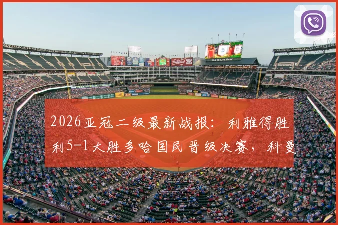 2026亚冠二级最新战报：利雅得胜利5-1大胜多哈国民晋级决赛，科曼帽子戏法全场录像回放与分析
